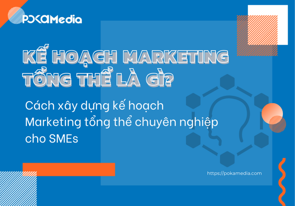 Kế hoạch Marketing tổng thể là gì? Cách xây dựng kế hoạch Marketing tổng thể chuyên nghiệp cho SMEs 5
