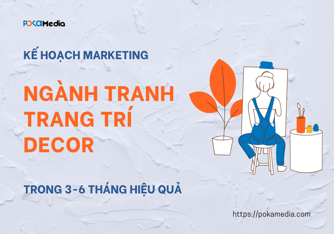 Xây dựng kế hoạch marketing sản phẩm 3-6 tháng hiệu quả cho ngành hàng Tranh trang trí/Decor - Poka Media Agency