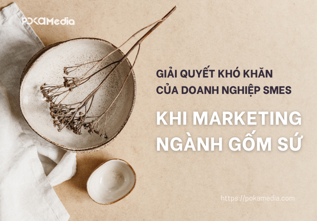 Lên kế hoạch marketing ngành gốm sứ: Những khó khăn của doanh nghiệp SMEs 16 Lên kế hoạch marketing ngành gốm sứ: Những khó khăn của doanh nghiệp SMEs 1